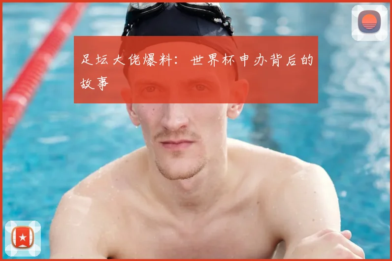 足坛大佬爆料:世界杯申办背后的故事