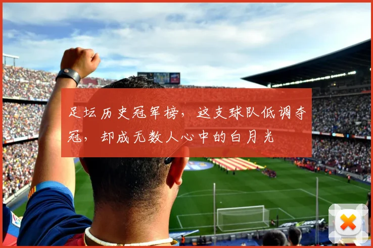 足坛历史冠军榜，这支球队低调夺冠，却成无数人心中的白月光